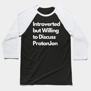 Introverted but Willing to Discuss ProtonJon Baseball T-Shirt